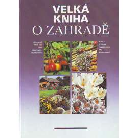 Velká kniha o zahradě (příroda, pěstování, zahrada, zahrádkářství)